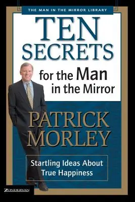 Zece secrete pentru bărbatul din oglindă: Idei surprinzătoare despre fericirea adevărată - Ten Secrets for the Man in the Mirror: Startling Ideas about True Happiness
