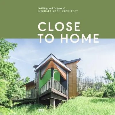 Aproape de casă: Clădirile și proiectele lui Michael Koch, arhitect - Close to Home: Buildings and Projects of Michael Koch, Architect