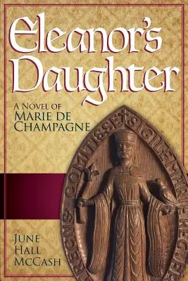 Fiica lui Eleanor: Un roman al Mariei de Champagne - Eleanor's Daughter: A Novel of Marie de Champagne