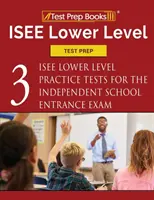 ISEE Lower Level Test Prep: Trei teste practice ISEE Lower Level pentru examenul de admitere la școala independentă - ISEE Lower Level Test Prep: Three ISEE Lower Level Practice Tests for the Independent School Entrance Exam