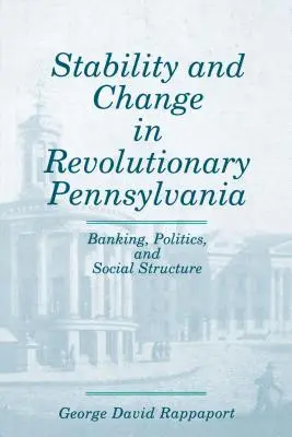 Stabilitate și schimbare în Pennsylvania revoluționară: bănci, politică și structură socială - Stability and Change in Revolutionary Pennsylvania: Banking, Politics, and Social Structure