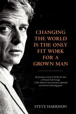 Schimbarea lumii este singura muncă potrivită pentru un om matur - Changing the World Is the Only Fit Work for a Grown Man