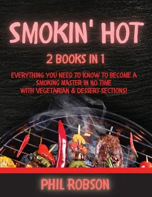 Smokin' Hot: 2 cărți în 1. Tot ce trebuie să știi pentru a deveni un maestru al fumatului în cel mai scurt timp. Cu secțiuni vegetariene și de desert! - Smokin' Hot: 2 Books in 1. Everything You Need to Know to Become a Smoking Master in No Time. With Vegetarian and Dessert Sections!