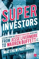 Superinvestitorii: Lecții de la cei mai mari investitori din istorie - de la Jesse Livermore la Warren Buffett și mai departe - Superinvestors: Lessons from the Greatest Investors in History - From Jesse Livermore to Warren Buffett and Beyond