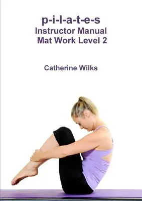 p-i-l-a-t-e-s Instructor Manual Mat Work - Nivelul 2 - p-i-l-a-t-e-s Instructor Manual Mat Work Level 2
