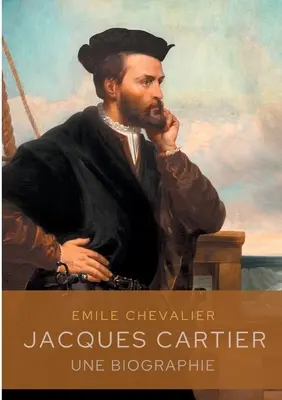 Jacques Cartier: o biografie - Jacques Cartier: une biographie