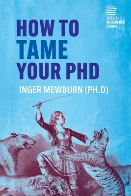 Cum să vă îmblânziți doctoratul: (ediția a doua) - How to Tame your PhD: (second edition)