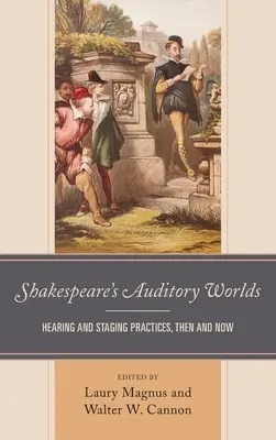 Lumile auditive ale lui Shakespeare: practici de audiere și punere în scenă, atunci și acum - Shakespeare's Auditory Worlds: Hearing and Staging Practices, Then and Now