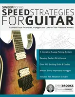 Sweep Picking Speed Strategies for Guitar: Tehnici esențiale de chitară, arpegii și licks pentru stăpânirea totală a claviaturii - Sweep Picking Speed Strategies for Guitar: Essential Guitar Techniques, Arpeggios and Licks for Total Fretboard Mastery