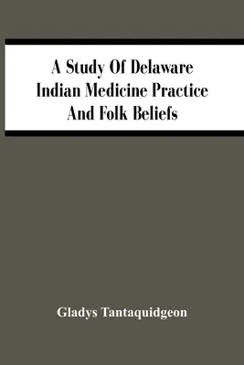 Un studiu al practicii medicinei indiene Delaware și al credințelor populare - A Study Of Delaware Indian Medicine Practice And Folk Beliefs