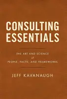 Consulting Essentials: Arta și știința oamenilor, faptelor și cadrelor - Consulting Essentials: The Art and Science of People, Facts, and Frameworks
