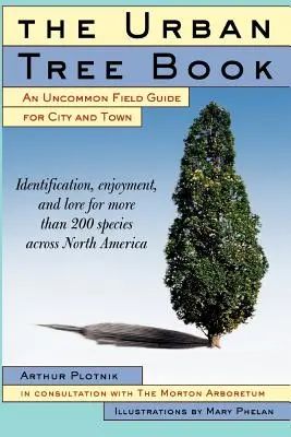 Cartea arborilor urbani: An Uncommon Field Guide for City and Town - The Urban Tree Book: An Uncommon Field Guide for City and Town