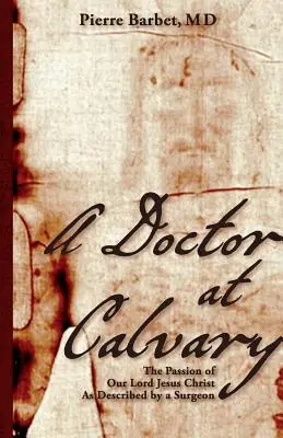Un doctor la Calvar: Patimile Domnului nostru Iisus Hristos descrise de un chirurg - A Doctor at Calvary: The Passion of Our Lord Jesus Christ As Described by a Surgeon