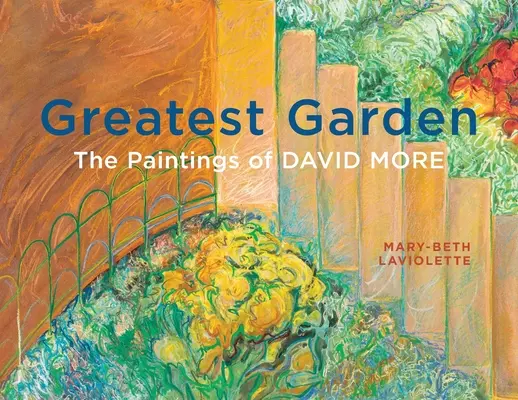 Cea mai mare grădină: Picturile lui David More - Greatest Garden: The Paintings of David More