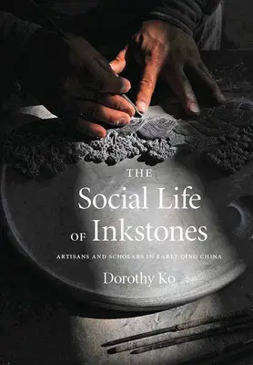 Viața socială a pietrelor de cerneală: Artizani și cercetători în China Qing timpurie - The Social Life of Inkstones: Artisans and Scholars in Early Qing China