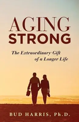 Îmbătrânirea puternică: Darul extraordinar al unei vieți mai lungi - Aging Strong: The Extraordinary Gift of a Longer Life