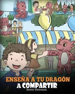 Ensea a tu Dragn a Compartir: (Teach Your Dragon To Share) Un lindo cuento para ayudar a los nios a comprender el compartir y el trabajo en equipo.