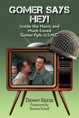 Gomer Says Hey! În interiorul maniacului și mult iubitului Gomer Pyle, U.S.M.C. - Gomer Says Hey! Inside the Manic and Much-Loved Gomer Pyle, U.S.M.C.