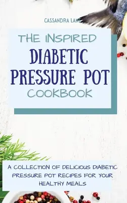 The Inspired Diabetic Pressure Pot Cookbook: O colecție de rețete delicioase Diabetic Pressure Pot pentru mesele tale sănătoase - The Inspired Diabetic Pressure Pot Cookbook: A Collection of Delicious Diabetic Pressure Pot Recipes for Your Healthy Meals