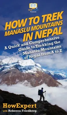 Cum să faci Trek în Munții Manaslu din Nepal: Un ghid rapid și cuprinzător pentru trekking în Munții Manaslu din Nepal de la A la Z - How to Trek Manaslu Mountains in Nepal: A Quick and Comprehensive Guide to Trekking the Manaslu Mountains of Nepal from A to Z
