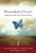 Rănit de cuvinte: Vindecarea cicatricilor invizibile ale abuzului emoțional - Wounded by Words: Healing the Invisible Scars of Emotional Abuse
