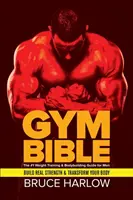 Biblia gimnasticii: Ghidul nr. 1 de antrenament cu greutăți și culturism pentru bărbați - Dezvoltă o forță reală și transformă-ți corpul - Gym Bible: The #1 Weight Training & Bodybuilding Guide for Men - Build Real Strength & Transform Your Body