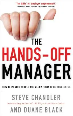 The Hands-Off Manager: How to Mentor People and Allow them to Be Successful - The Hands-Off Manager: How to Mentor People and Allow Them to Be Successful