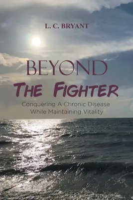 Dincolo de luptător: Cucerirea unei boli cronice cu menținerea vitalității - Beyond The Fighter: Conquering A Chronic Disease While Maintaining Vitality