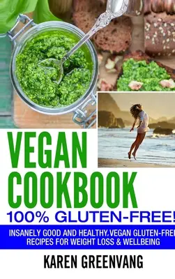 Carte de bucate vegane - 100% fără gluten: Rețete vegane fără gluten, nebun de bune, pentru pierdere în greutate și bunăstare - Vegan Cookbook - 100% Gluten Free: Insanely Good, Vegan Gluten Free Recipes for Weight Loss & Wellbeing