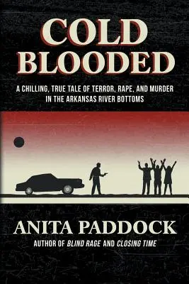 Cold Blooded: O poveste adevărată, înfricoșătoare, despre teroare, viol și crimă în fundul râului Arkansas - Cold Blooded: A chilling, true tale of terror, rape, and murder in the Arkansas River bottoms