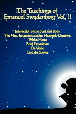 Învățăturile lui Emanuel Swedenborg Vol. II: White Horse, Brief Exposition, De Verbo, God the Savior, Interaction of the Soul and Body, The New Jerusa - The Teachings of Emanuel Swedenborg Vol. II: White Horse, Brief Exposition, De Verbo, God the Savior, Interaction of the Soul and Body, The New Jerusa
