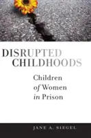 Copilării perturbate: Copiii femeilor din închisori - Disrupted Childhoods: Children of Women in Prison