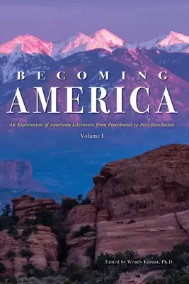 Becoming America: O explorare a literaturii americane de la precolonială la post-revoluție: Volumul I - Becoming America: An Exploration of American Literature from Precolonial to Post-Revolution: Volume I