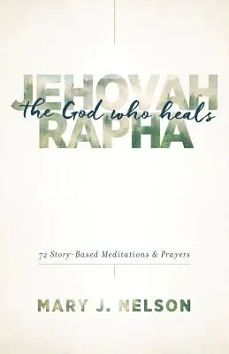 Jehovah-Rapha: Dumnezeul care vindecă: 72 de meditații și rugăciuni bazate pe povești - Jehovah-Rapha: The God Who Heals: 72 Story-Based Meditations and Prayers