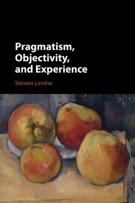 Pragmatism, obiectivitate și experiență - Pragmatism, Objectivity, and Experience