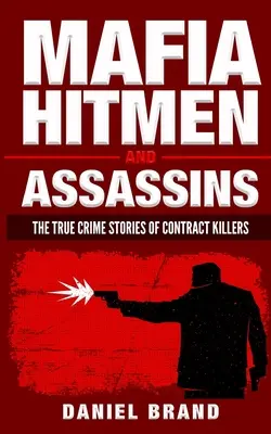 Mafia Hitmen And Assassins: Poveștile adevărate ale ucigașilor plătiți - Mafia Hitmen And Assassins: The True Crime Stories of Contract Killers
