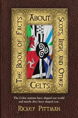 Cartea faptelor despre scoțieni, irlandezi și alți celți: Națiunile celtice au modelat lumea noastră și poate că te-au modelat și pe tine. - The Book of Facts about Scots, Irish, and Other Celts: The Celtic nations have shaped our world and maybe they have shaped you.