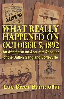 Ce s-a întâmplat cu adevărat pe 5 octombrie 1892: O încercare de prezentare exactă a bandei Dalton și a orașului Coffeyville - What Really Happened on October 5, 1892: An Attempt at an Accurate Account of the Dalton Gang and Coffeyville