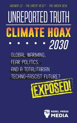 Unreported Truth - Climate Hoax 2030 - Global Warming, Fear Politics and a Totalitarian Techno-Fascist Future? Agenda 21 - Marea resetare - The Green - Unreported Truth - Climate Hoax 2030 - Global Warming, Fear Politics and a Totalitarian Techno-Fascist Future? Agenda 21 - The Great Reset - The Green