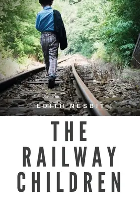 The Railway Children: o carte pentru copii de Edith Nesbit - The Railway Children: a children's book by Edith Nesbit