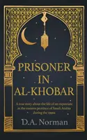 Prizonier în Al-Khobar: O poveste adevărată despre viața unui expatriat în provincia estică a Arabiei Saudite în anii 1990 - Prisoner in Al-Khobar: A true story about the life of an expatriate in the eastern province of Saudi Arabia during the 1990s