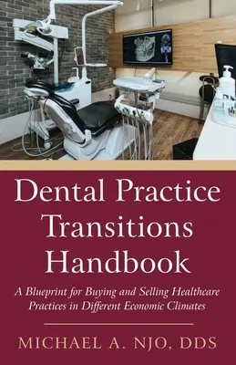 Dental Practice Transitions Handbook: Un plan pentru cumpărarea și vânzarea practicilor de asistență medicală în diferite climate economice - Dental Practice Transitions Handbook: A Blueprint for Buying and Selling Healthcare Practices in Different Economic Climates
