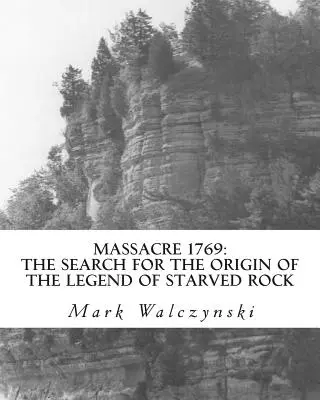 Masacrul din 1769: Căutarea originii legendei de la Starved Rock: The Search for the Origin of the Legend of Starved Rock - Massacre 1769: The Search for the Origin of the Legend of Starved Rock