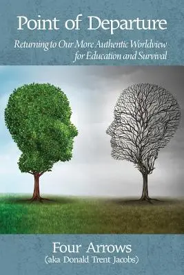 Punctul de plecare: Întoarcerea la viziunea noastră mai autentică asupra lumii pentru educație și supraviețuire - Point of Departure: Returning to Our More Authentic Worldview for Education and Survival
