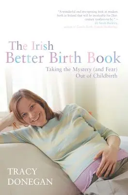 Cartea irlandeză Better Birth Book: Taking the Mystery and Fear Out of Childbirth (Eliminarea misterului și a fricii nașterii) - The Irish Better Birth Book: Taking the Mystery and Fear Out of Childbirth