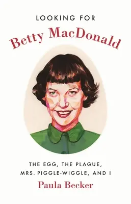 În căutarea lui Betty MacDonald: Oul, ciuma, doamna Piggle-Wiggle și eu - Looking for Betty MacDonald: The Egg, the Plague, Mrs. Piggle-Wiggle, and I