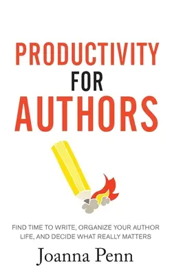 Productivitate pentru autori: Găsiți timp pentru a scrie, organizați-vă viața de autor și decideți ce contează cu adevărat - Productivity For Authors: Find Time to Write, Organize your Author Life, and Decide what Really Matters