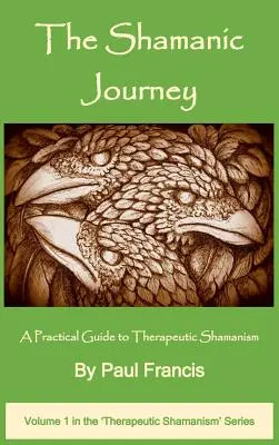 Călătoria șamanică: Un ghid practic pentru șamanismul terapeutic - The Shamanic Journey: A Practical Guide to Therapeutic Shamanism