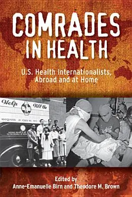 Tovarăși în sănătate: Internaționaliștii americani din domeniul sănătății, în străinătate și acasă - Comrades in Health: U.S. Health Internationalists, Abroad and at Home