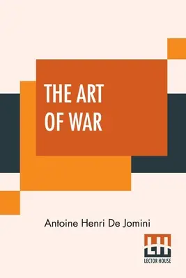 The Art Of War: O nouă ediție, cu anexe și hărți. Tradusă din franceză de căpitanul G.H. Mendell și locotenentul W.P. Craighill - The Art Of War: A New Edition, With Appendices And Maps. Translated From The French By Capt. G.H. Mendell And Lieut. W.P. Craighill